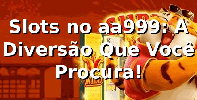 Slots no aa999: A Diversão Que Você Procura! 🎰 1 Slots no aa999: A Diversão Que Você Procura! 🎰